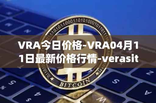 VRA今日价格-VRA04月11日最新价格行情-verasity最新走势消息