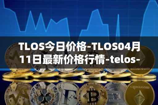 TLOS今日价格-TLOS04月11日最新价格行情-telos-blockchain-network最新走势消息