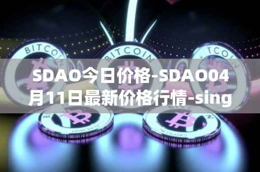 SDAO今日价格-SDAO04月11日最新价格行情-singularitydao最新走势消息