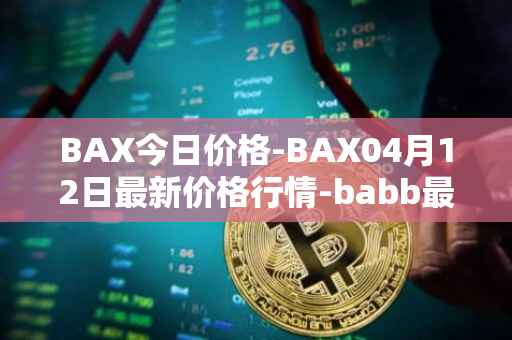 BAX今日价格-BAX04月12日最新价格行情-babb最新走势消息
