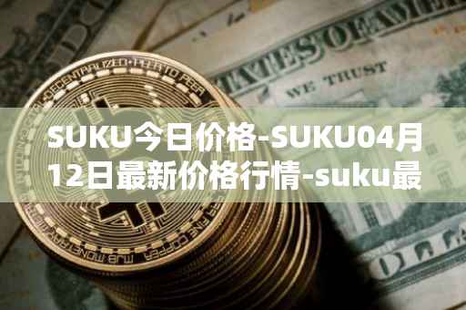 SUKU今日价格-SUKU04月12日最新价格行情-suku最新走势消息