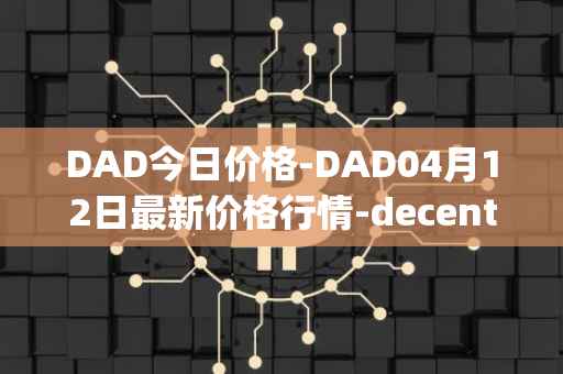 DAD今日价格-DAD04月12日最新价格行情-decentralized-advertising最新走势消息