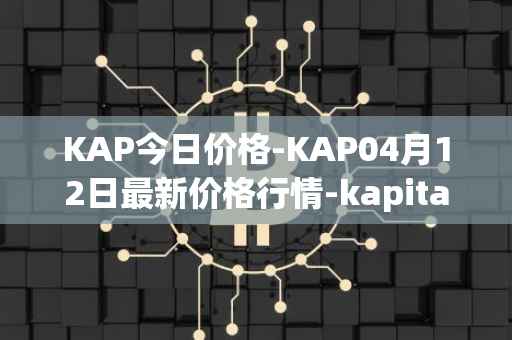 KAP今日价格-KAP04月12日最新价格行情-kapital-dao最新走势消息