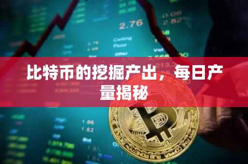 比特币的挖掘产出，每日产量揭秘
