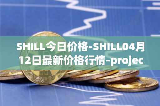 SHILL今日价格-SHILL04月12日最新价格行情-projectseedtoken最新走势消息