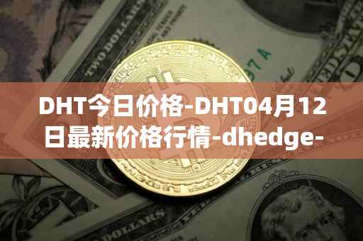 DHT今日价格-DHT04月12日最新价格行情-dhedge-dao最新走势消息