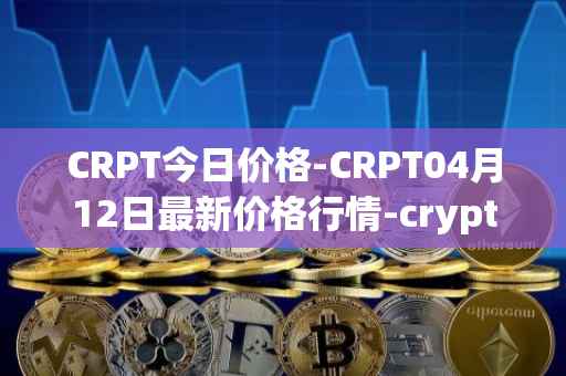 CRPT今日价格-CRPT04月12日最新价格行情-crypterium最新走势消息