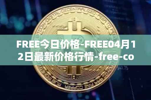 FREE今日价格-FREE04月12日最新价格行情-free-coin最新走势消息
