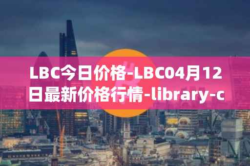 LBC今日价格-LBC04月12日最新价格行情-library-credit最新走势消息