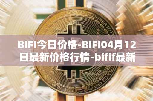 BIFI今日价格-BIFI04月12日最新价格行情-bifif最新走势消息