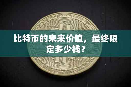 比特币的未来价值，最终限定多少钱？
