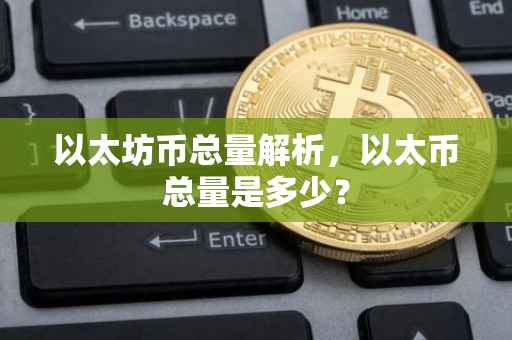以太坊币总量解析，以太币总量是多少？
