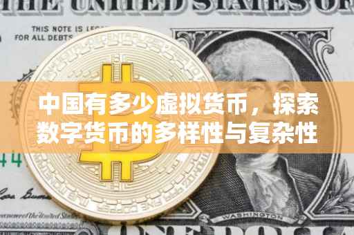 中国有多少虚拟货币，探索数字货币的多样性与复杂性