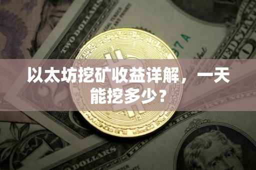 以太坊挖矿收益详解，一天能挖多少？