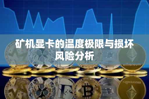 矿机显卡的温度极限与损坏风险分析