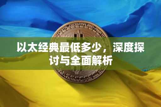 以太经典最低多少，深度探讨与全面解析