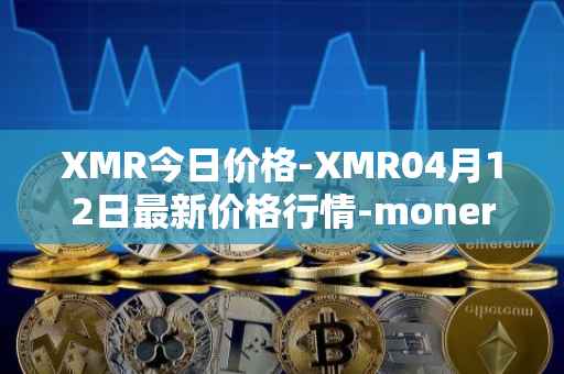 XMR今日价格-XMR04月12日最新价格行情-monero最新走势消息