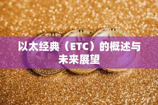 以太经典（ETC）的概述与未来展望