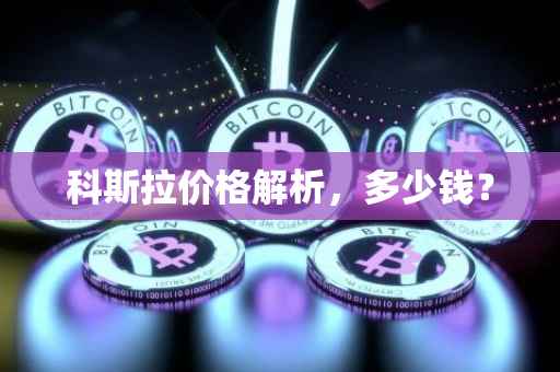 科斯拉价格解析，多少钱？