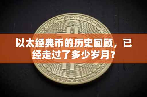 以太经典币的历史回顾，已经走过了多少岁月？