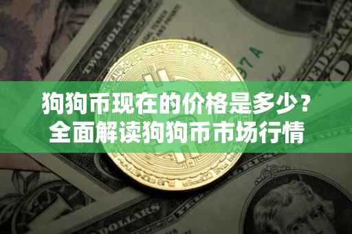 狗狗币现在的价格是多少？全面解读狗狗币市场行情