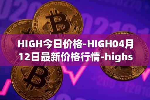 HIGH今日价格-HIGH04月12日最新价格行情-highstreet最新走势消息