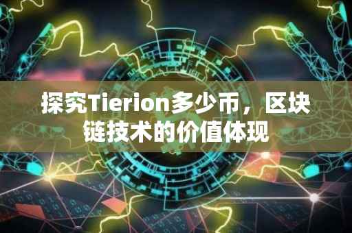 探究Tierion多少币，区块链技术的价值体现