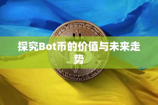 探究Bot币的价值与未来走势