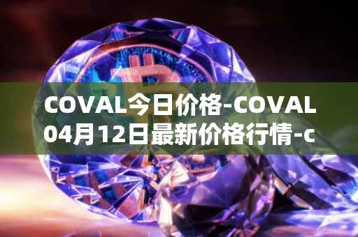 COVAL今日价格-COVAL04月12日最新价格行情-circuits-of-value最新走势消息