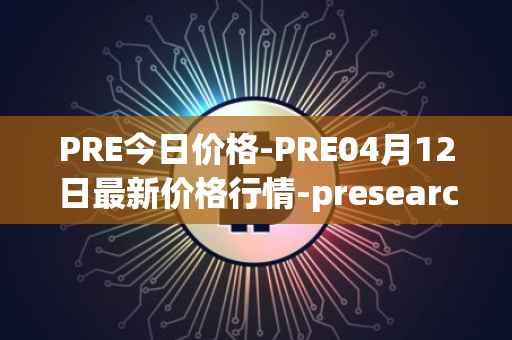 PRE今日价格-PRE04月12日最新价格行情-presearch最新走势消息