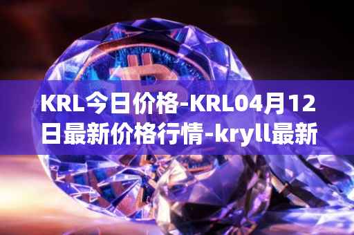 KRL今日价格-KRL04月12日最新价格行情-kryll最新走势消息