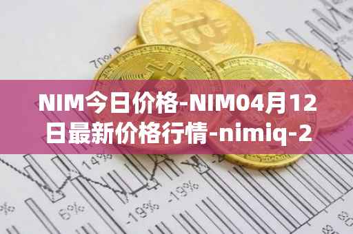 NIM今日价格-NIM04月12日最新价格行情-nimiq-2最新走势消息