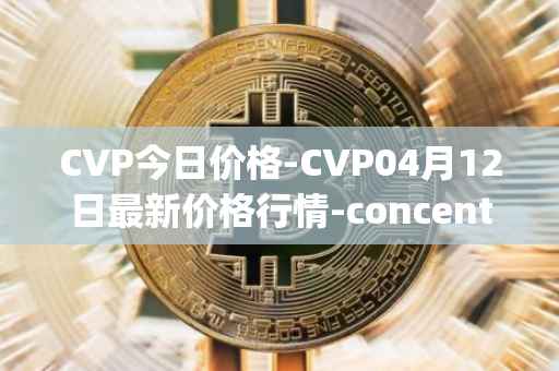 CVP今日价格-CVP04月12日最新价格行情-concentrated-voting-power最新走势消息
