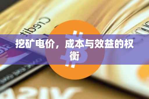 挖矿电价，成本与效益的权衡