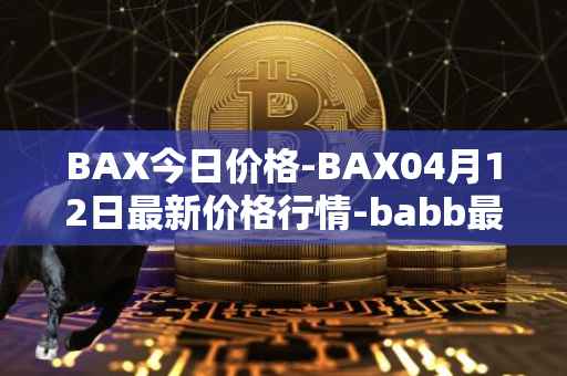 BAX今日价格-BAX04月12日最新价格行情-babb最新走势消息