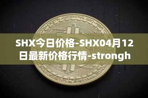 SHX今日价格-SHX04月12日最新价格行情-stronghold-token最新走势消息