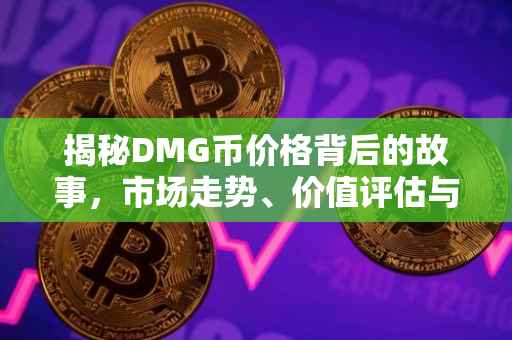 揭秘DMG币价格背后的故事，市场走势、价值评估与未来展望
