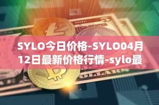 SYLO今日价格-SYLO04月12日最新价格行情-sylo最新走势消息