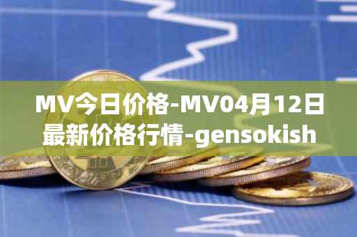 MV今日价格-MV04月12日最新价格行情-gensokishi最新走势消息