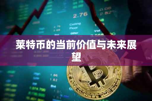 莱特币的当前价值与未来展望