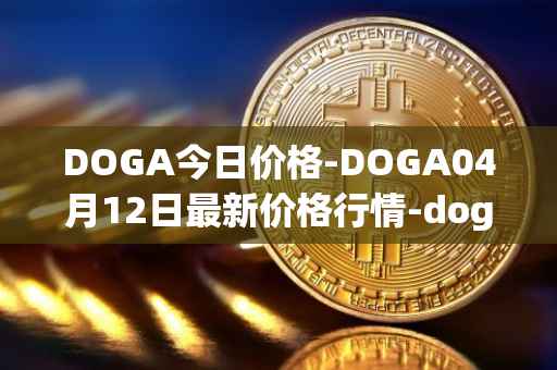 DOGA今日价格-DOGA04月12日最新价格行情-dogami最新走势消息