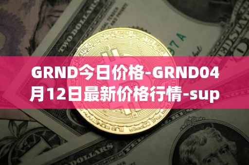 GRND今日价格-GRND04月12日最新价格行情-superwalk最新走势消息