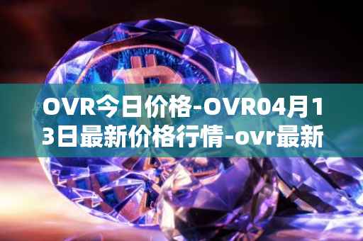OVR今日价格-OVR04月13日最新价格行情-ovr最新走势消息