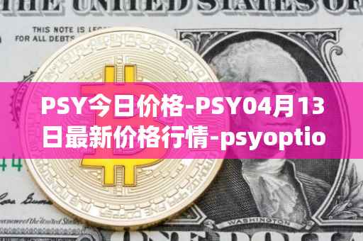 PSY今日价格-PSY04月13日最新价格行情-psyoptions最新走势消息