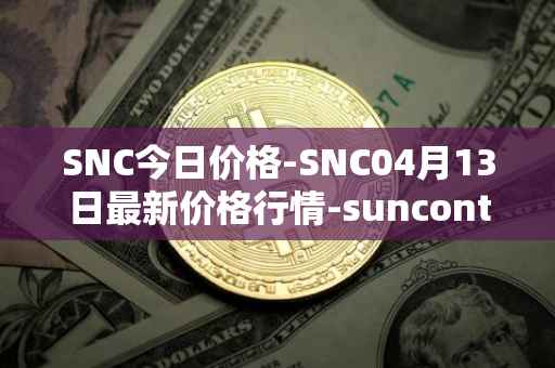 SNC今日价格-SNC04月13日最新价格行情-suncontract最新走势消息