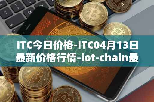 ITC今日价格-ITC04月13日最新价格行情-iot-chain最新走势消息
