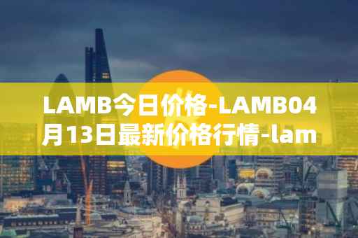 LAMB今日价格-LAMB04月13日最新价格行情-lamb最新走势消息