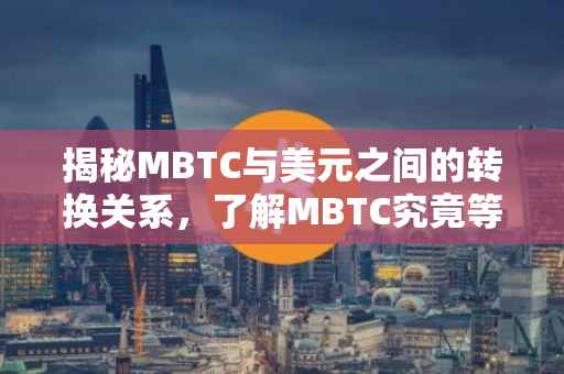 揭秘MBTC与美元之间的转换关系，了解MBTC究竟等于多少美元
