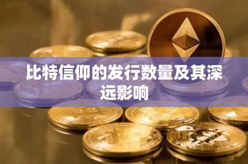 比特信仰的发行数量及其深远影响