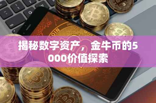 揭秘数字资产，金牛币的5000价值探索